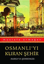 Osmanlı'yı Kuran Şehir Bursa'ya Şehrengiz Mustafa Armağan